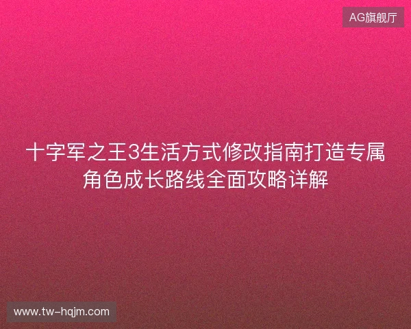 十字军之王3生活方式修改指南打造专属角色成长路线全面攻略详解